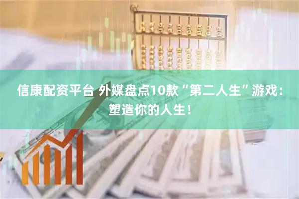信康配资平台 外媒盘点10款“第二人生”游戏：塑造你的人生！