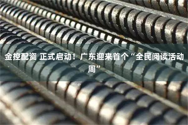 金控配资 正式启动！广东迎来首个“全民阅读活动周”